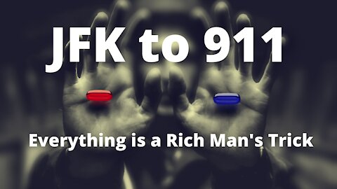JFK to 911 - Everything is a Rich Man's Trick