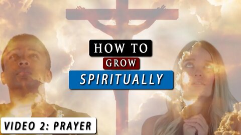 How to GROW SPIRITUALLY closer to GOD | Video 2 - Prayer