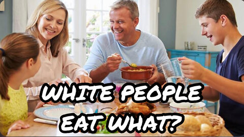 WHITE PEOPLE EAT WHAT? (07/13/22)