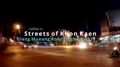 Streets of Khon Kaen TH - Glang Mueang Road Night walk