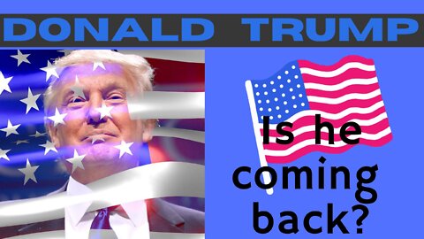 DONALD TRUMP - Is he coming back?