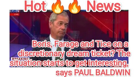 Boris, Farage and Tice on a discretionary dream ticket? The situation starts to get interestingsays