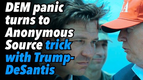 DEMs panic, go to Anonymous Source trick claiming Trump-DeSantis friction