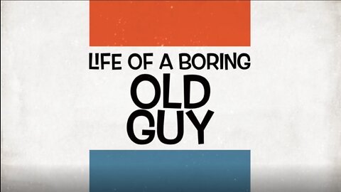 Life a Boring Old Guy