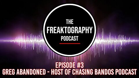 Episode #3 With Greg Abandoned of Chasing Bandos - All Access The Freaktography Podcast Podcast