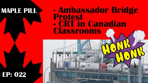 Maple Pill Ep 022 - Ambassador Bridge Protest & CRT in Canadian Classrooms