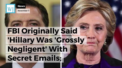 FBI Originally Said 'Hillary Was 'Grossly Negligent' With Secret Emails; Comey Didn't Recommend Charges Anyway