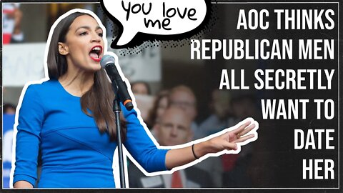 AOC Thinks Everyone Wants to Date Her