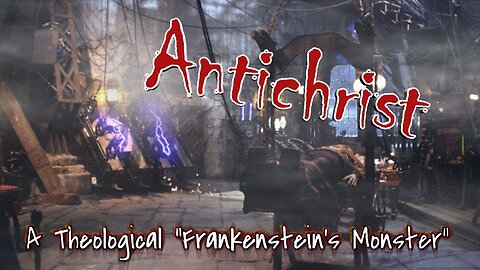 08 "The Antichrist" - A Theological Frankenstein's Monster