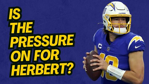 REPORT: "The Pressure is on" for Justin Herbert and the Los Angeles Chargers