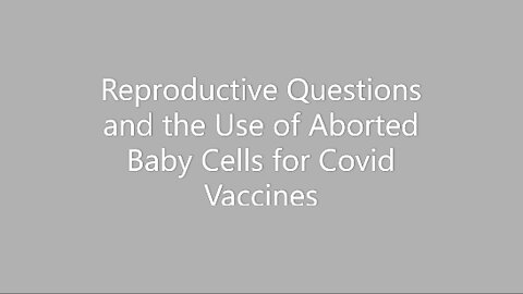 Reproductive Questions and the Use of Aborted Baby Cells for Covid Vaccines