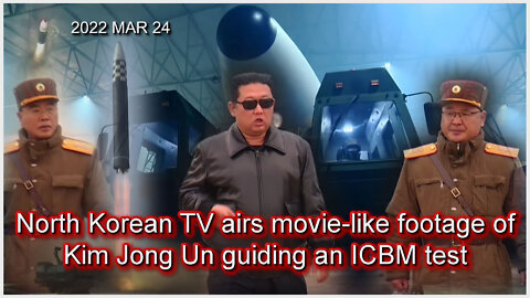 2022 MAR 24 North Korean TV airs movie-like footage of Kim Jong Un guiding an ICBM test