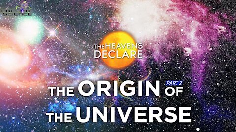 The Origin of the Universe Part 2 | The Heavens Declare