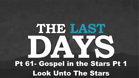 Gospel in the Stars Pt 1 - Look Unto The Stars - The Last Days Pt 61