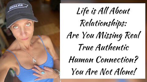 Life is All About Relationship: Are You Missing Real True Human Connection? You Are NOT Alone!