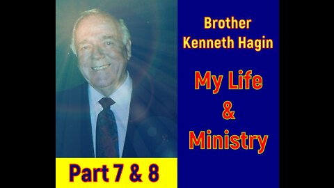 Kenneth Hagin - My Life and Ministry Part 7 & 8