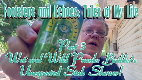 Footsteps and Echoes: Tales of my Life Part 3: Wild Prank: Builder's Unexpected Sink Shower!