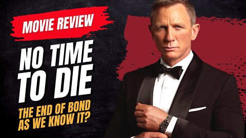 🎬 No Time to Die (2021) - The End of Bond as we Know it?