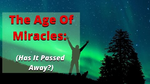 #4: Has The Age Of Miracles Passed?