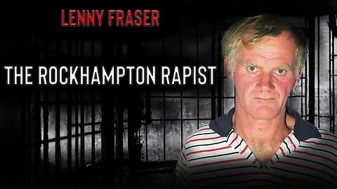 Lenny Fraser - The Rockhampton Rapist