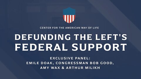 Defunding the Left’s Federal Support (ft. Congressman Bob Good, Amy Wax, & Arthur Milikh)
