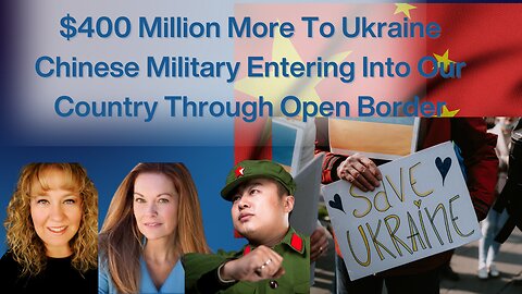 $400 Million More To Ukraine| Chinese Military Entering Our Country Through Open Borders| Amber May & Tania Joy Show