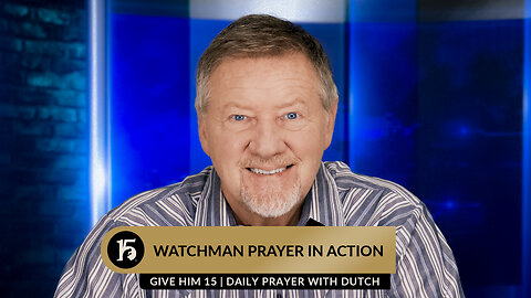 Watchman Prayer in Action | Give Him 15: Daily Prayer with Dutch | January 17, 2024