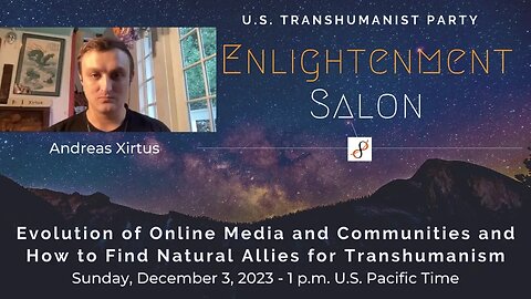 U.S. Transhumanist Party Virtual Enlightenment Salon with Andreas Xirtus – December 3, 2023