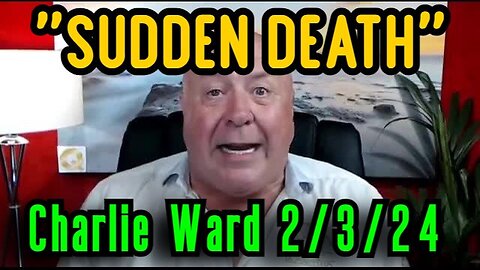 Charlie Ward HUGE INTEL - SUDDEN DEATH - 2/4/24..