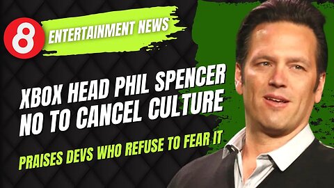 🗞️ XBOX Head, Phil Spencer. No to Cancel Culture #eleventy8
