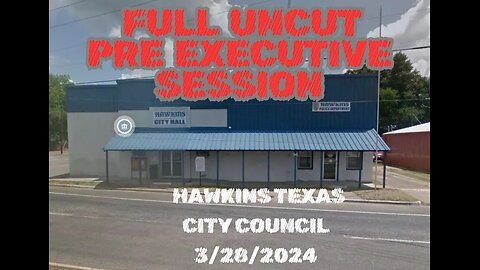Full Unedited Pre Executive Session ~ Hawkins Texas City Council 3/28/2024