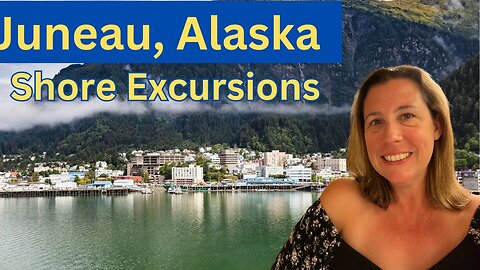 Juneau -Best Shore Excursions and Best Time to Book (Episode 6)