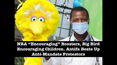 NBA “Encouraging” Boosters, Big Bird Encouraging Children. Antifa Beats Up Anti-Mandate Protestors