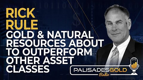 Rick Rule: Gold & Natural Resources About to Outperform other Asset Classes
