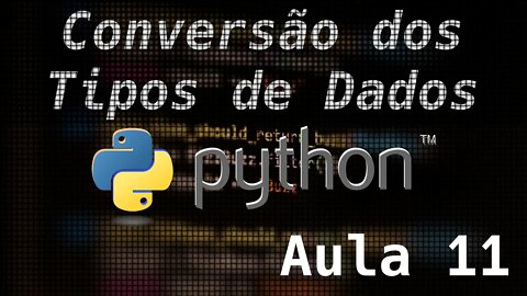 11 - Conversão dos Tipos de Dados no Python
