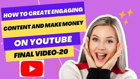 Unlock Your YouTube Potential: How to Create Engaging Content and Make Money! (Final Video-20)