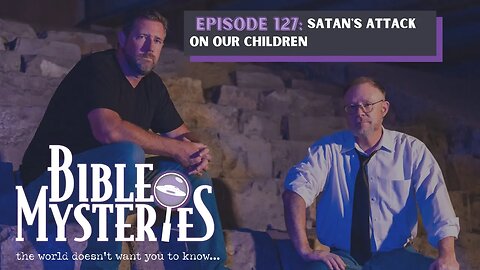 Bible Mysteries Podcast - Episode 127: Satan's Attack on our Children