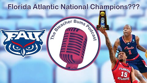 The Bleacher Bums Podcast | Ep. 86: Florida Atlantic National Champions???