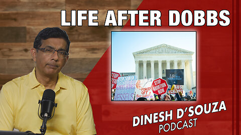 LIFE AFTER DOBBS Dinesh D’Souza Podcast Ep808