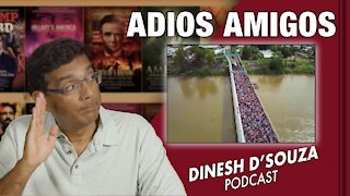 ADIOS AMIGOS Dinesh D’Souza Podcast Ep231