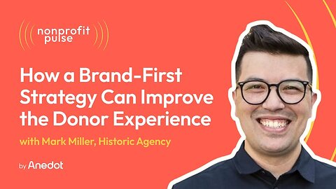 Donor Cultivation: How a Brand-First Strategy Can Improve the Donor Experience