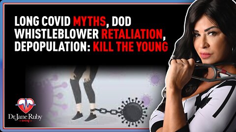 Long Covid Myths, DOD Whistleblower Retaliation, Depopulation: Kill The Young