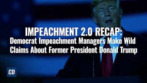 IMPEACHMENT 2.0 RECAP: Democrat Impeachment Managers Make Wild Claims About Former President Trump