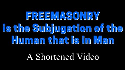 FREEMASONRY IS THE SUBJUGATION OF THE HUMAN THAT IS IN MAN