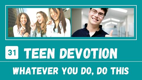 Whatever You Do, Do This – Teen Devotion #31