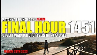FINAL HOUR 1451 - URGENT WARNING DROP EVERYTHING AND SEE - WATCHMAN SOUNDING THE ALARM