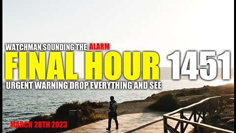 FINAL HOUR 1451 - URGENT WARNING DROP EVERYTHING AND SEE - WATCHMAN SOUNDING THE ALARM