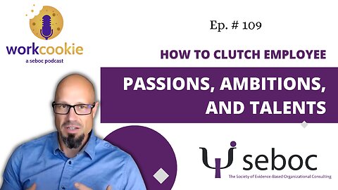 How to Clutch Employee Passions, Ambitions, & Talents - Ep. 109 - SEBOC's WorkCookie Industrial/Organizational Psychology Show