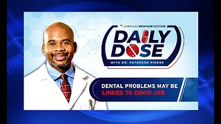 Daily Dose: ‘Dental Problems May Be Linked to COVID Jab' with Dr. Peterson Pierre