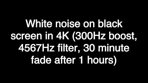 White noise on black screen in 4K (300Hz boost, 4567Hz filter, 30 minute fade after 1 hours)